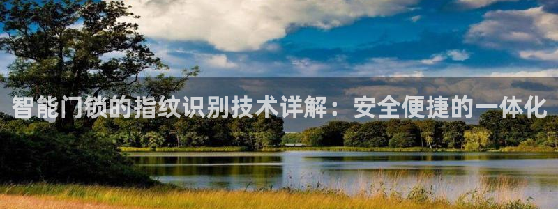 富联娱乐资讯官网下载：智能门锁的指纹识别技术详解：安全便捷的