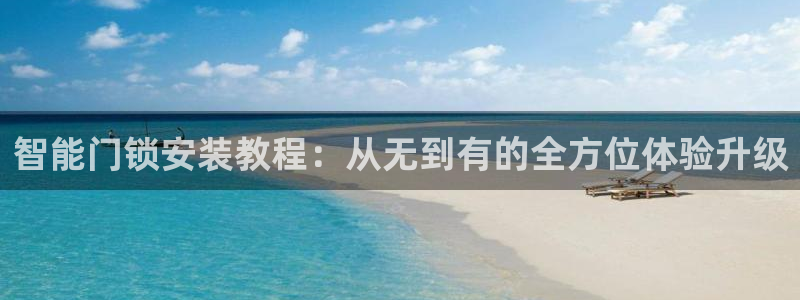 富联娱乐资讯官网下载：智能门锁安装教程：从无到有的全方位体验