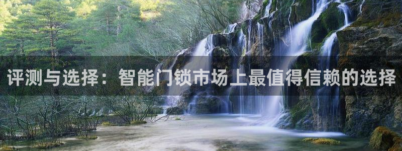 富联娱乐开户条件是什么：评测与选择：智能门锁市场上最值得信赖