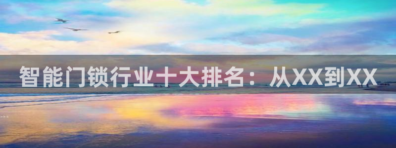 富联娱乐主管：智能门锁行业十大排名：从XX到XX