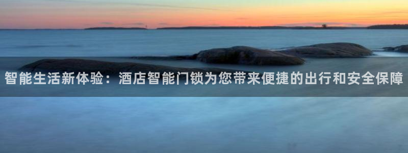 富联娱乐怎么样知乎：智能生活新体验：酒店智能门锁为您带来便捷