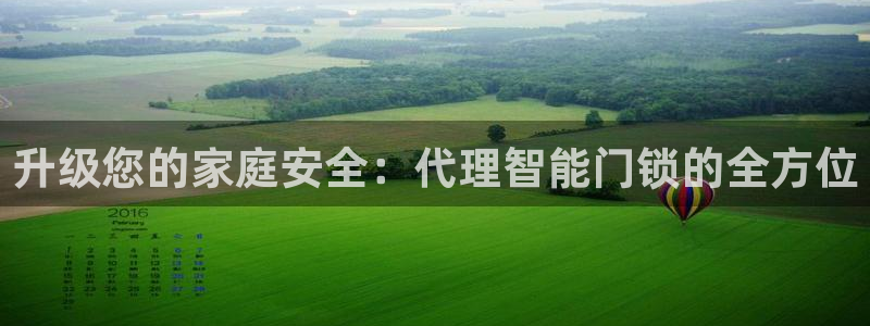 富联娱乐注册住判官333OO：升级您的家庭安全：代理智能门锁