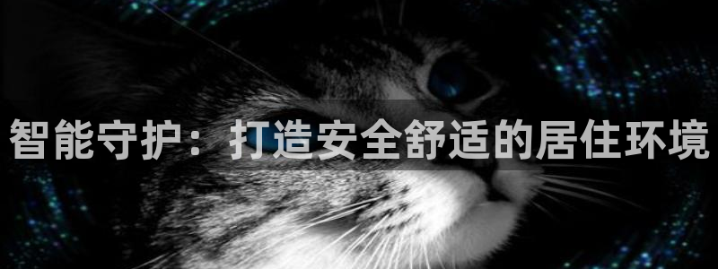 富联娱乐主管审判官333OO：智能守护：打造安全舒适的居住环