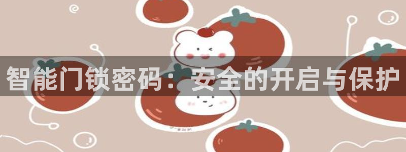 富联娱乐首页网站下载：智能门锁密码：安全的开启与保护