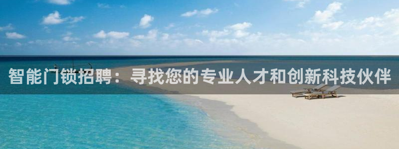 富联娱乐开户流程图解：智能门锁招聘：寻找您的专业人才和创新科
