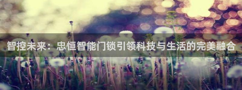 富联娱乐首页：智控未来：忠恒智能门锁引领科技与生活的完美融合