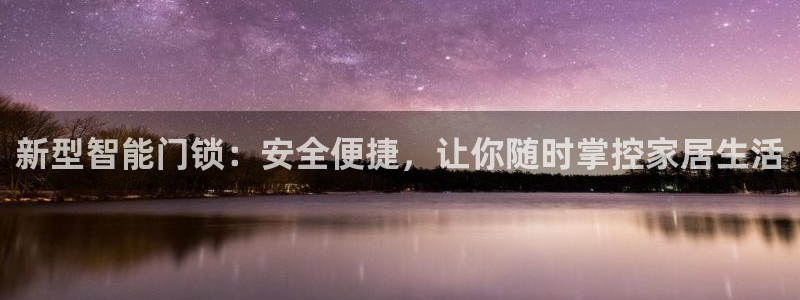 富联2娱乐首页网址大全：新型智能门锁：安全便捷，让你随时掌控