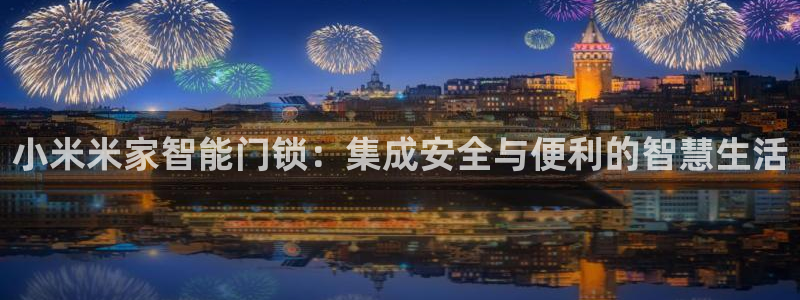 富联娱乐主管右原判官333OO：小米米家智能门锁：集成安全与