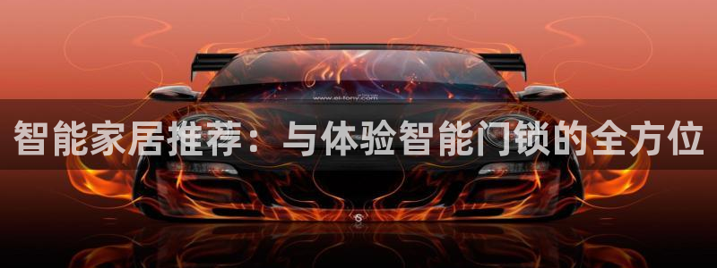 富联娱乐开户：智能家居推荐：与体验智能门锁的全方位