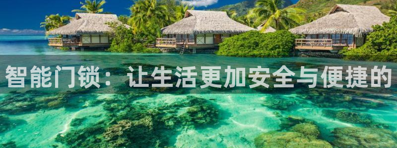 富联娱乐贴吧：智能门锁：让生活更加安全与便捷的