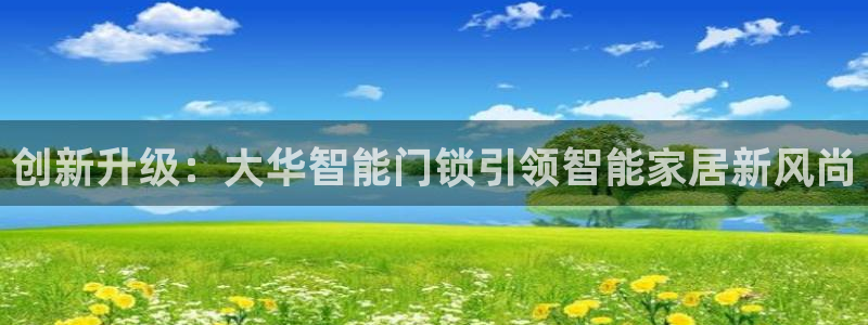 富联娱乐测速地址在哪：创新升级：大华智能门锁引领智能家居新风