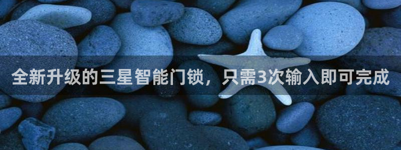 富联娱乐山67五壹叁八：全新升级的三星智能门锁，只需3次输入