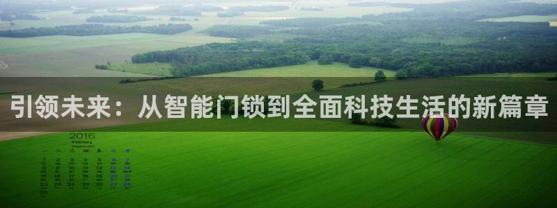富联娱乐平台官网下载：引领未来：从智能门锁到全面科技生活的新