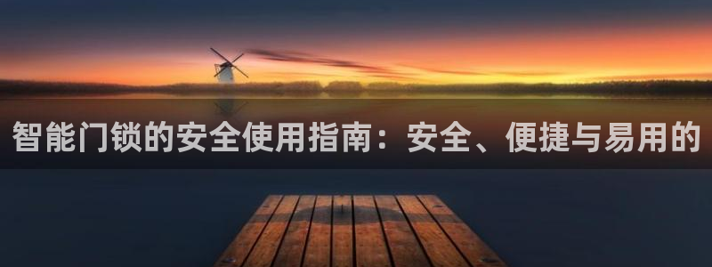 富联娱乐注册报判官333OO：智能门锁的安全使用指南：安全、