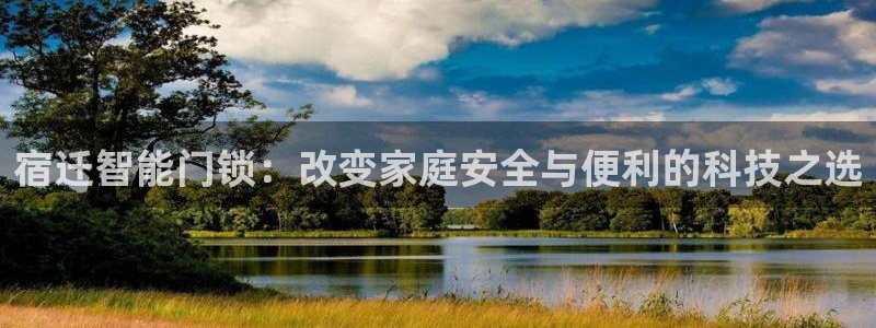 富联娱乐测速怎么样：宿迁智能门锁：改变家庭安全与便利的科技之