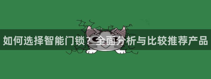 富联娱乐曼谷快三真假：如何选择智能门锁？全面分析与比较推荐产