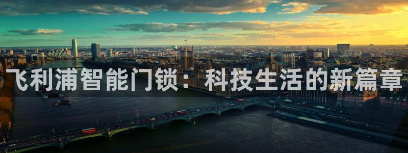 富联娱乐注册海判官333OO：飞利浦智能门锁：科技生活的新篇