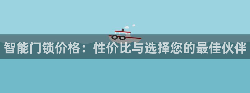 富联娱乐2853179Z空间：智能门锁价格：性价比与选择您的