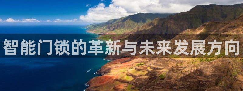 富联娱乐平台登录地址在哪里看：智能门锁的革新与未来发展方向