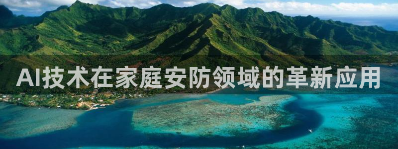 富联娱乐怎么样知乎：AI技术在家庭安防领域的革新应用
