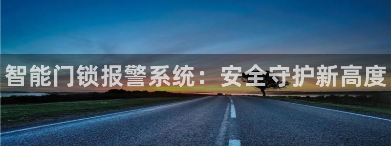 富联娱乐客户端下载安装：智能门锁报警系统：安全守护新高度