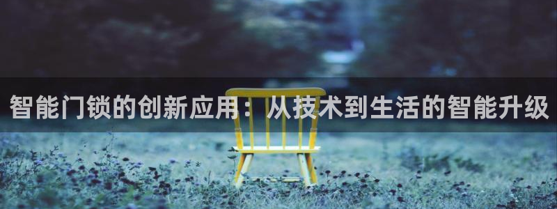 嘉峪关富联娱乐平台：智能门锁的创新应用：从技术到生活的智能升