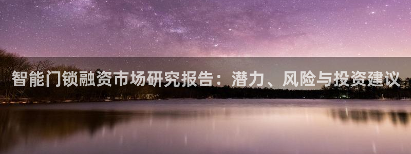 富联娱乐在线注册链接是什么网站：智能门锁融资市场研究报告：潜